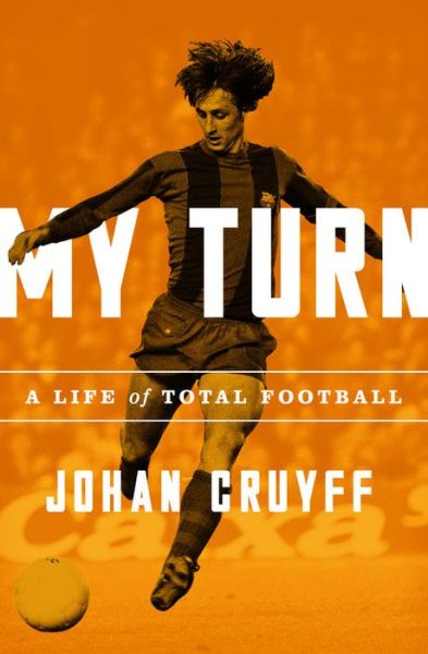 My Turn A Life of Total Football - Johan Cruyff - Books - Bold Type Books - 9781568588414 - April 24, 2018