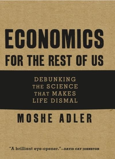 Cover for Moshe Adler · Economics For The Rest Of Us: Debunking the Science that Makes Life Dismal (Paperback Book) (2011)