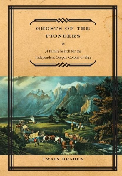 Ghosts of the Pioneers: A Family Search for the Independent Oregon Colony of 1844 - Twain Braden - Bøker - Globe Pequot Press - 9781599210414 - 1. oktober 2007