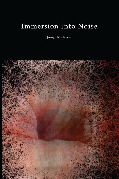 Immersion Into Noise - Joseph Nechvatal - Książki - Open Humanities Press - 9781607852414 - 28 listopada 2011