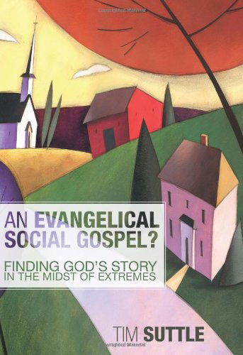 Cover for Tim Suttle · An Evangelical Social Gospel?: Finding God's Story in the Midst of Extremes (Paperback Book) (2011)