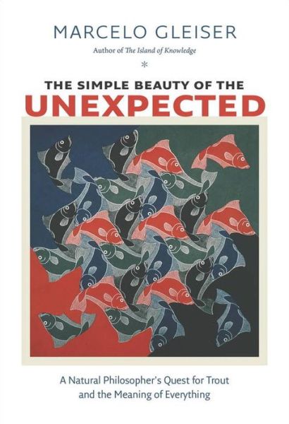 Cover for Marcelo Gleiser · The Simple Beauty of the Unexpected: A Natural Philosopher's Quest for Trout and the Meaning of Everything (Hardcover Book) (2016)