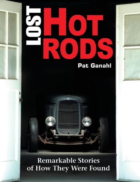 Lost Hot Rods: Remarkable Stories of How They Were Found - Pat Ganahl - Books - Cartech - 9781613255414 - October 15, 2012