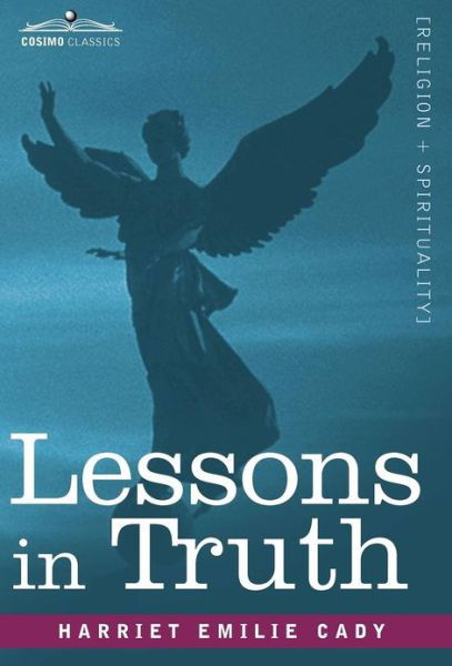 Cover for Harriet Emilie Cady · Lessons in Truth: a Course of Twelve Lessons in Practical Christianity (Hardcover Book) (2012)