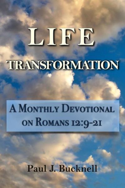 Cover for Paul J Bucknell · Life Transformation: a Monthly Devotional on Romans 12:9-21 (Paperback Book) (2015)