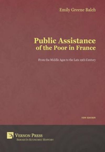 Public Assistance of the Poor in France - Emily Greene Balch - Books - Vernon Press - 9781622730414 - October 31, 2015