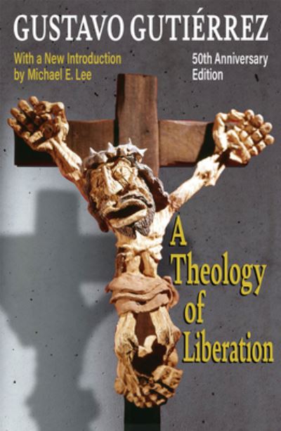 Cover for Gustavo Gutierrez · A Theology of Liberation: History, Politics, and Salvation 50th Anniversary Edition with New Introduction by Michael E. Lee) (Book) (2023)