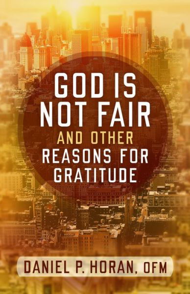 Cover for Daniel P. Horan · God is Not Fair and Other Reasons for Gratitude (Paperback Book) (2016)