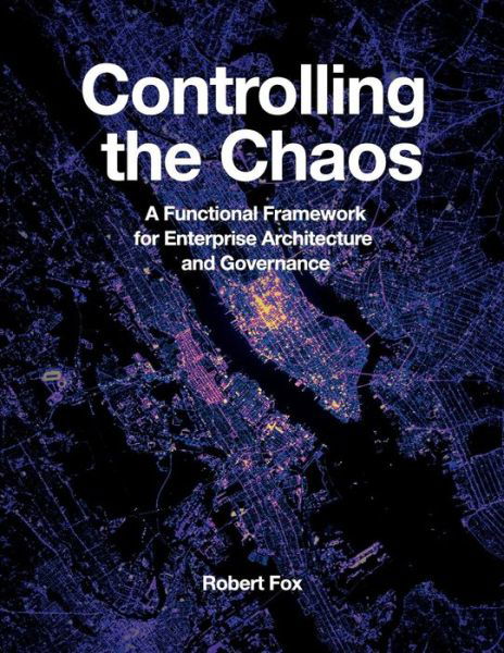 Cover for Robert Fox · Controlling the Chaos: A Functional Framework for Enterprise Architecture and Governance (Pocketbok) (2018)