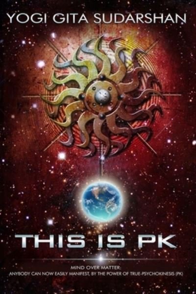 Cover for Gita K Sudarshan · This Is PK Mind Over Matter: Anybody Can Now Easily Manifest, By the Power of Psychokinesis. (Paperback Book) [2nd edition] (2020)