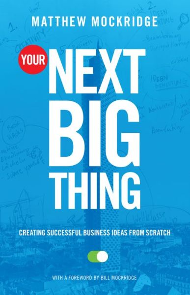 Your Next Big Thing: Creating Successful Business Ideas from Scratch (Entrepreneurship, Building a Small Business, Startups) - Matthew Mockridge - Kirjat - Mango Media - 9781642501414 - torstai 31. lokakuuta 2019