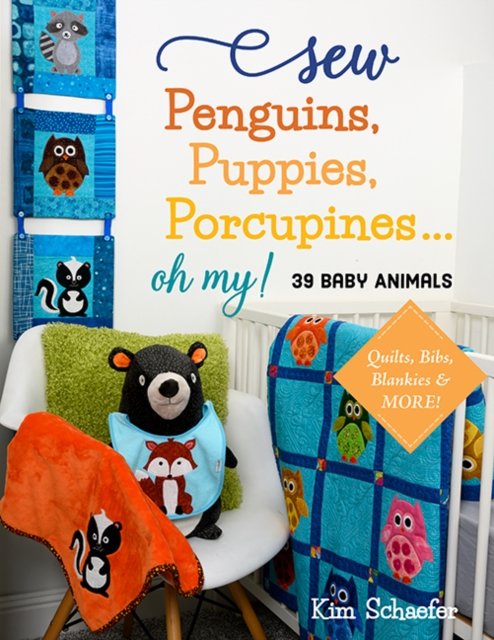 Cover for Kim Schaefer · Sew Penguins, Puppies, Porcupines... Oh My!: 39 Baby Animals; Quilts, Bibs, Blankies &amp; More! (Pocketbok) (2022)