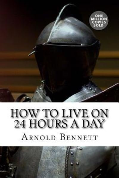 How to Live on 24 Hours a Day - Arnold Bennett - Books - Createspace Independent Publishing Platf - 9781722184414 - September 3, 2018