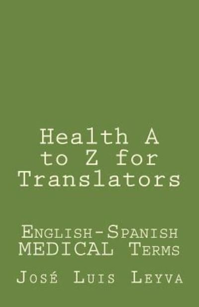 Health A to Z for Translators - Jose Luis Leyva - Livros - Createspace Independent Publishing Platf - 9781729846414 - 31 de outubro de 2018
