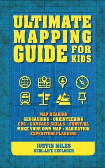 Cover for Justin Miles · Ultimate mapping guide for kids (Book) (2016)