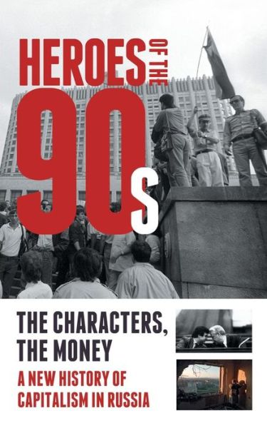 Heroes of the '90s - People and Money. the Modern History of Russian Capitalism - Valeria Bashkirova - Books - Glagoslav Publications Ltd. - 9781782670414 - December 15, 2014