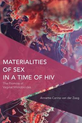 Cover for Annette-carina Van Der Zaag · Materialities of Sex in a Time of HIV: The Promise of Vaginal Microbicides (Hardcover Book) (2017)