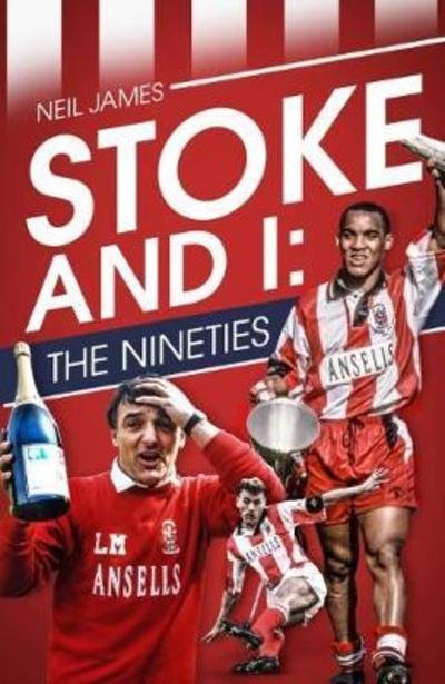 Cover for Neil James · Stoke and I: The Nineties (Hardcover Book) [None edition] (2018)