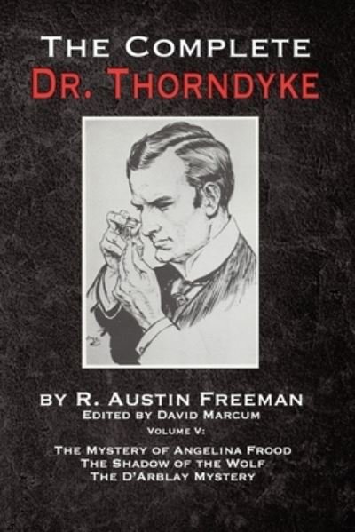 Cover for R Austin Freeman · The Complete Dr. Thorndyke - Volume V: The Mystery of Angelina Frood, The Shadow of the Wolf and The D'Arblay Mystery - The Complete Dr.Thorndyke (Paperback Book) (2020)