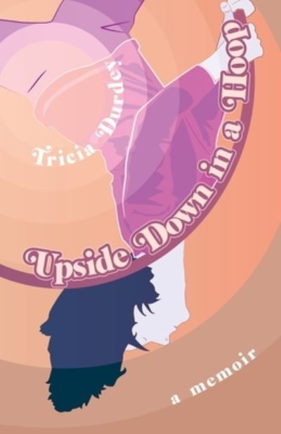 Cover for Tricia Durdey · Upside Down in a Hoop (Paperback Book) (2022)