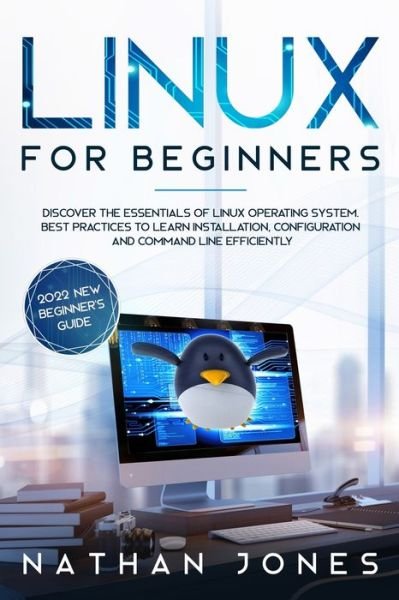 Cover for Nathan Jones · Linux for Beginners: Discover the essentials of Linux operating system. Best Practices to learn Installation, Configuration and Command Line Efficiently (Paperback Book) (2021)