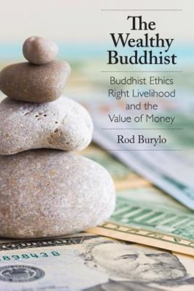 Cover for Rod Burylo · The Wealthy Buddhist : Buddhist Ethics, Right Livelihood, and the Value of Money (Paperback Bog) (2019)