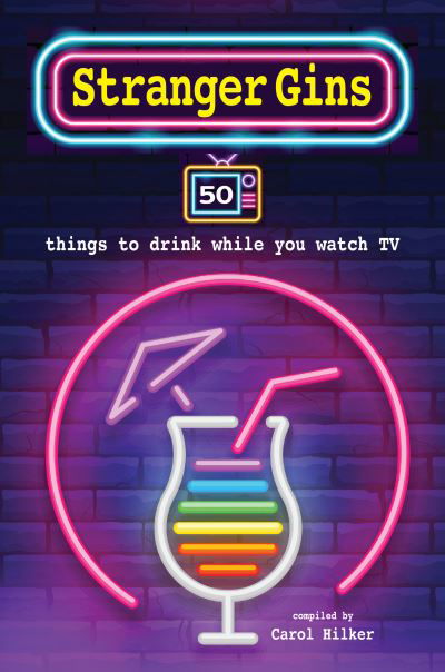 Cover for Hilker, Carol (Ed) · Stranger Gins: 50 Things to Drink While You Watch Tv (Hardcover Book) (2021)