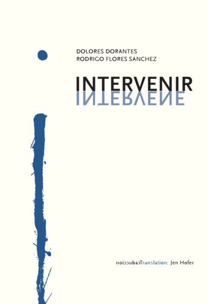 Intervenir / Intervene - Dolores Dorantes - Książki - Ugly Duckling Presse - 9781937027414 - 1 września 2015