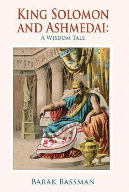 King Solomon and Ashmedai - Barak a Bassman - Books - Telemachus Press, LLC - 9781945330414 - February 6, 2017