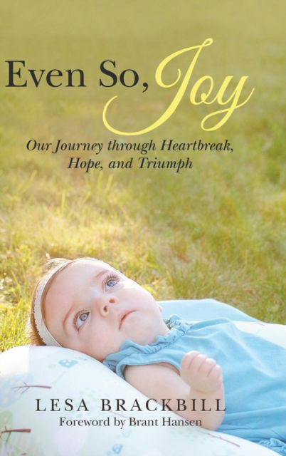 Cover for Lesa Brackbill · Even So, Joy : Our Journey Through Heartbreak, Hope, and Triumph (Hardcover Book) (2018)