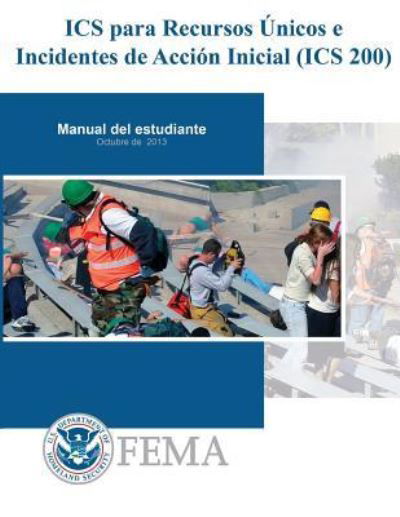 IS-0200b - ICS para Recursos Unicos e Incidentes de Accion Inicial (ICS 200) - Federal Emergency Management Agency - Bøger - Createspace Independent Publishing Platf - 9781975746414 - 10. august 2017