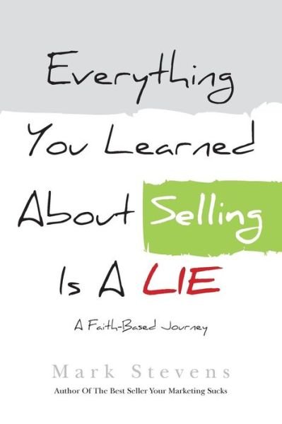 Everything You Learned About Selling Is A Lie - Mark Stevens - Livros - Createspace Independent Publishing Platf - 9781978211414 - 26 de janeiro de 2018
