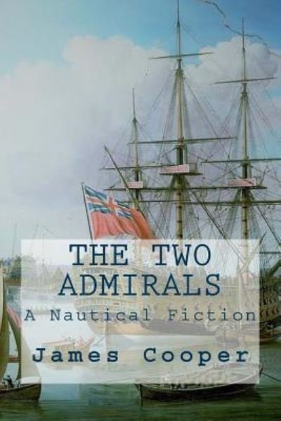 The Two Admirals - James Fenimore Cooper - Books - Createspace Independent Publishing Platf - 9781979595414 - November 8, 2017