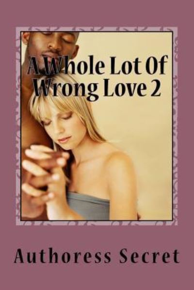 Cover for Authoress Secret · A Whole Lot of Wrong Love 2 (Paperback Book) (2018)