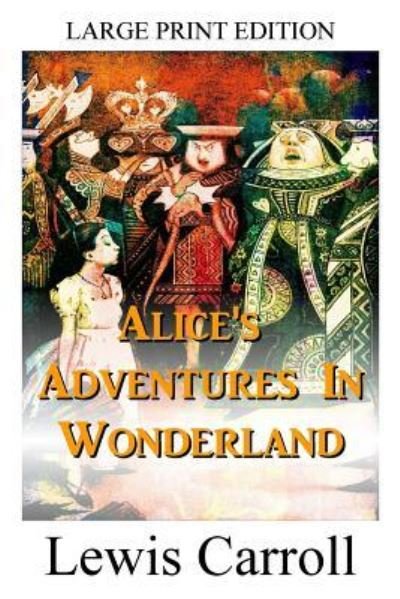 Cover for Lewis Carroll · Alice's Adventures In Wonderland - LARGE PRINT EDITION (Paperback Bog) (2018)