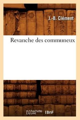 Revanche Des Communeux - Clement J. - Boeken - HACHETTE LIVRE-BNF - 9782012521414 - 1 juni 2012