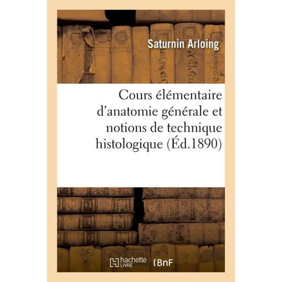 Cover for Saturnin Arloing · Cours Elementaire d'Anatomie Generale Et Notions de Technique Histologique (Paperback Book) (2014)