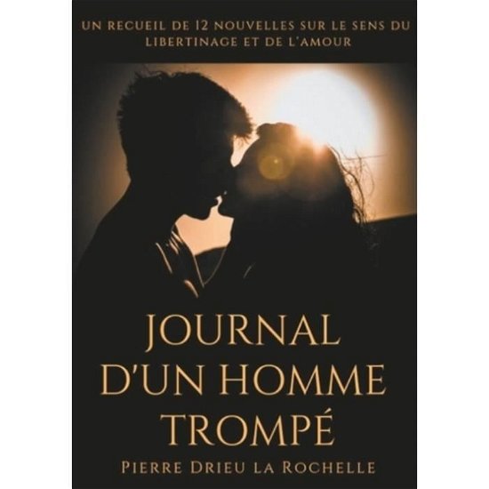 Cover for Pierre Drieu La Rochelle · Journal d'un homme trompe: un recueil de 12 nouvelles sur le sens du libertinage et de l'amour (Taschenbuch) (2019)