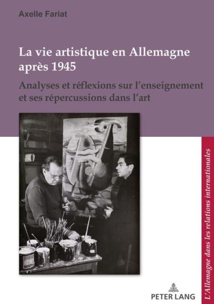 Cover for Axelle Fariat · La Vie Artistique En Allemagne Apres 1945: Analyses Et Reflexions Sur l'Enseignement Et Ses Repercussions Dans l'Art - L'Allemagne Dans Les Relations Internationales / Deutschland (Paperback Book) (2018)