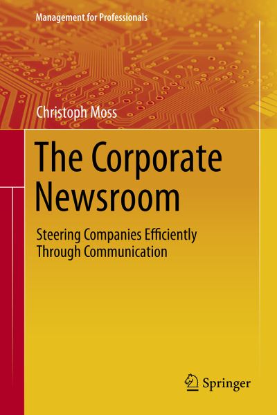 Cover for Christoph Moss · The Corporate Newsroom: Steering Companies Efficiently Through Communication - Management for Professionals (Hardcover Book) [1st ed. 2021 edition] (2021)