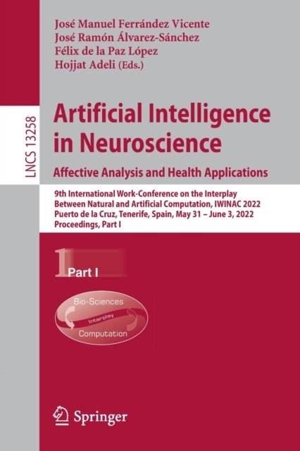 Cover for Artificial Intelligence in Neuroscience: Affective Analysis and Health Applications: 9th International Work-Conference on the Interplay Between Natural and Artificial Computation, IWINAC 2022, Puerto de la Cruz, Tenerife, Spain, May 31 – June 3, 2022, Pro (Paperback Book) [1st ed. 2022 edition] (2022)