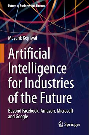 Cover for Mayank Kejriwal · Artificial Intelligence for Industries of the Future: Beyond Facebook, Amazon, Microsoft and Google - Future of Business and Finance (Paperback Book) [2023 edition] (2023)