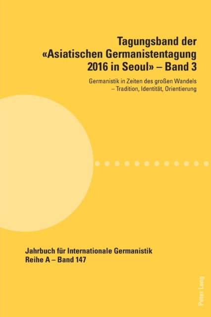 Cover for Tagungsband der Asiatischen Germanistentagung 2016 in Seoul - Band 3; Germanistik in Zeiten des grossen Wandels - Tradition, Identitat, Orientierung - Jahrbuch Fuer Internationale Germanistik (Paperback Book) (2022)
