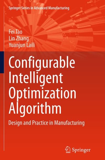 Fei Tao · Configurable Intelligent Optimization Algorithm: Design and Practice in Manufacturing - Springer Series in Advanced Manufacturing (Paperback Book) [Softcover reprint of the original 1st ed. 2015 edition] (2016)