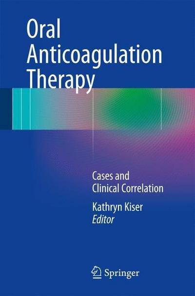 Cover for Kiser · Oral Anticoagulation Therapy: Cases and Clinical Correlation (Pocketbok) [1st ed. 2017 edition] (2017)