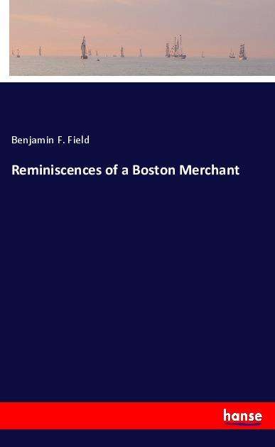 Cover for Field · Reminiscences of a Boston Merchan (Book)