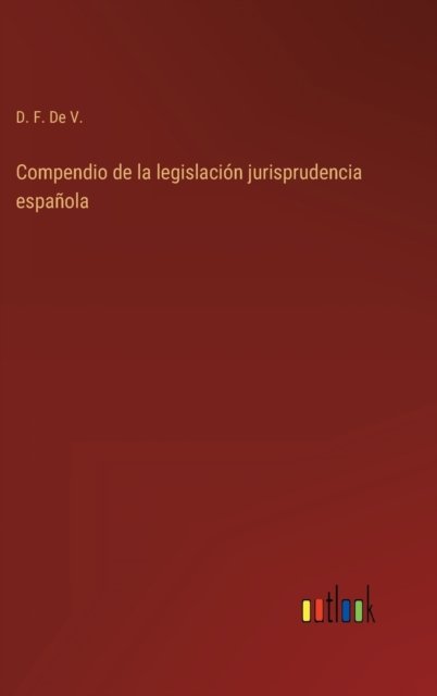 Cover for D F de V · Compendio de la legislacion jurisprudencia espanola (Hardcover bog) (2022)