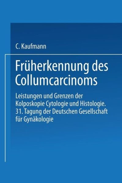 Fruherkennung Des Collumcarcinoms: Leistungen Und Grenzen Der Kolposkopie Cytologie Und Histologie - Carl Kaufmann - Livros - Springer-Verlag Berlin and Heidelberg Gm - 9783540021414 - 1957