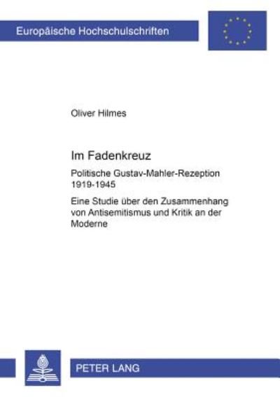 Cover for Oliver Hilmes · Im Fadenkreuz; Politische Gustav-Mahler-Rezeption 1919-1945- Eine Studie uber den Zusammenhang von Antisemitismus und Kritik an der Moderne - Europaeische Hochschulschriften / European University Studie (Paperback Bog) (2003)