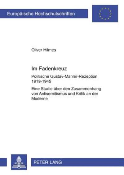 Im Fadenkreuz; Politische Gustav-Mahler-Rezeption 1919-1945- Eine Studie uber den Zusammenhang von Antisemitismus und Kritik an der Moderne - Europaeische Hochschulschriften / European University Studie - Oliver Hilmes - Bøger - Peter Lang AG - 9783631510414 - 20. maj 2003